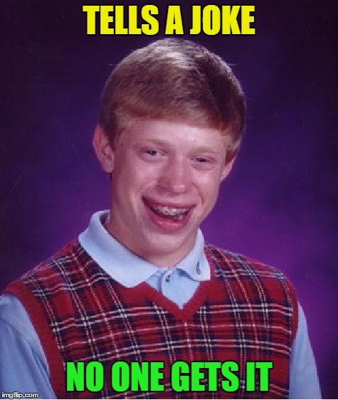 Bad Luck Brian Meme | TELLS A JOKE NO ONE GETS IT | image tagged in memes,bad luck brian | made w/ Imgflip meme maker