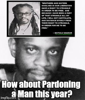 Pardon Dr. Mutulu Shakur, please. | How about Pardoning a Man this year? | image tagged in political,thanks obama,thanksgiving prayer,first world problems,the most interesting man in the world | made w/ Imgflip meme maker