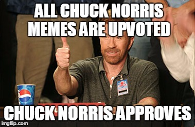 Chuck Norris Approves | ALL CHUCK NORRIS MEMES ARE UPVOTED; CHUCK NORRIS APPROVES | image tagged in memes,chuck norris approves,chuck norris | made w/ Imgflip meme maker