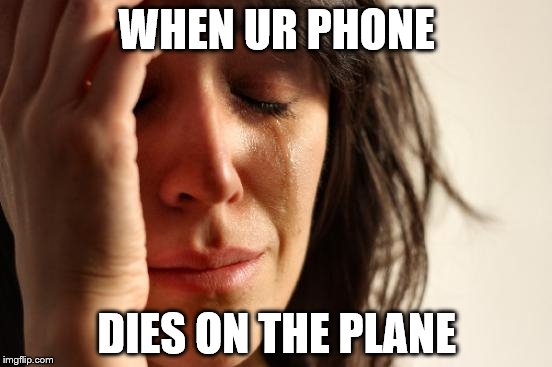 First World Problems | WHEN UR PHONE; DIES ON THE PLANE | image tagged in memes,first world problems | made w/ Imgflip meme maker