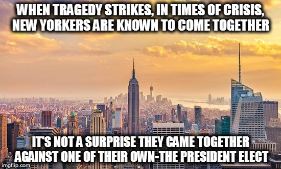 Je suis New York | WHEN TRAGEDY STRIKES, IN TIMES OF CRISIS, NEW YORKERS ARE KNOWN TO COME TOGETHER; IT'S NOT A SURPRISE THEY CAME TOGETHER AGAINST ONE OF THEIR OWN-THE PRESIDENT ELECT | image tagged in je suis new york,new york,dump trump,fucktrump,nevertrump,donald trump the clown | made w/ Imgflip meme maker