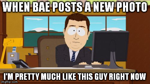 Aaaaand Its Gone | WHEN BAE POSTS A NEW PHOTO; I'M PRETTY MUCH LIKE THIS GUY RIGHT NOW | image tagged in memes,aaaaand its gone | made w/ Imgflip meme maker