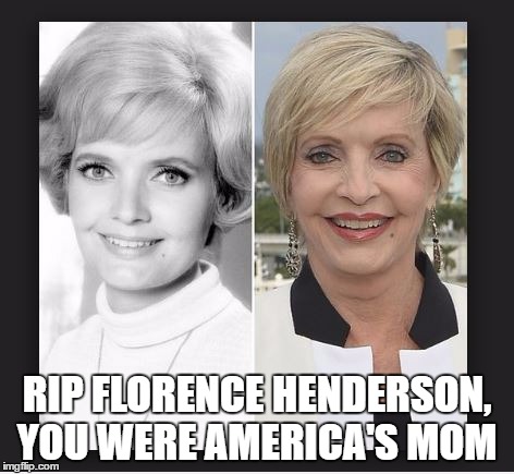 RIP FLORENCE HENDERSON, YOU WERE AMERICA'S MOM | image tagged in rip florence henderson,rip florence henderson meme | made w/ Imgflip meme maker