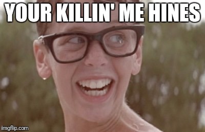 Squints | YOUR KILLIN' ME HINES | image tagged in squints | made w/ Imgflip meme maker