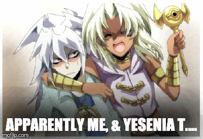 APPARENTLY ME, & YESENIA T.... | image tagged in random | made w/ Imgflip meme maker