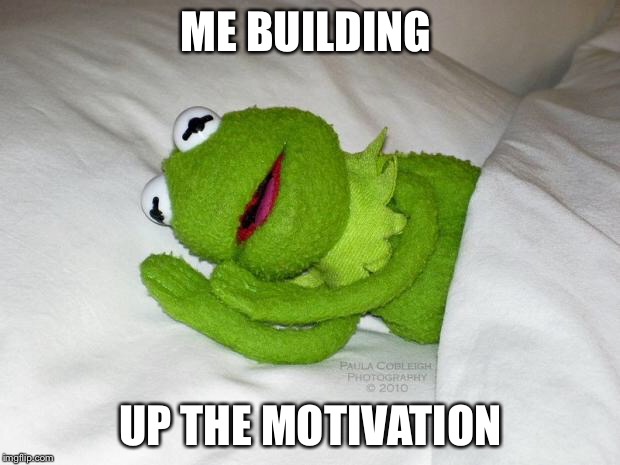 ADHD Problems  | ME BUILDING; UP THE MOTIVATION | image tagged in kermit the frog,add,adhd,procrastination,motivation | made w/ Imgflip meme maker