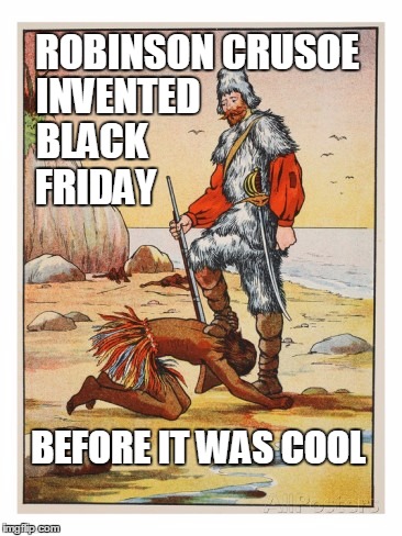 Hipster Robinson Crusoe | ROBINSON CRUSOE; INVENTED; BLACK FRIDAY; BEFORE IT WAS COOL | image tagged in black friday,before it was cool,robinson crusoe,friday | made w/ Imgflip meme maker
