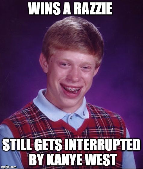 Bad Luck Brian | WINS A RAZZIE; STILL GETS INTERRUPTED BY KANYE WEST | image tagged in memes,bad luck brian,kanye west,razzie | made w/ Imgflip meme maker