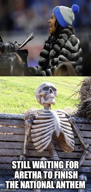 STILL WAITING FOR ARETHA TO FINISH THE NATIONAL ANTHEM | image tagged in aretha franklin,national anthem,thanksgiving,nfl memes,football,waiting skeleton | made w/ Imgflip meme maker