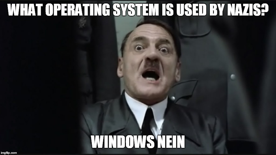 Hitler. | WHAT OPERATING SYSTEM IS USED BY NAZIS? WINDOWS NEIN | image tagged in funny,hitler | made w/ Imgflip meme maker