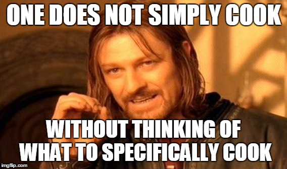 Hmm. What to cook? What to cook? | ONE DOES NOT SIMPLY COOK; WITHOUT THINKING OF WHAT TO SPECIFICALLY COOK | image tagged in memes,one does not simply,cooking,food | made w/ Imgflip meme maker