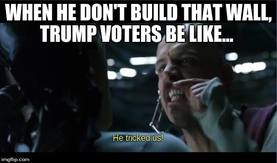 trump voters in The Matrix be like  | WHEN HE DON'T BUILD THAT WALL, TRUMP VOTERS BE LIKE... | image tagged in trump 2016,trump voters be like,the matrix | made w/ Imgflip meme maker