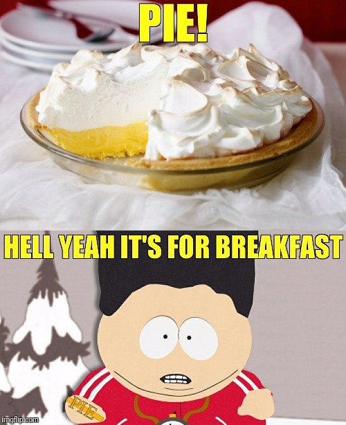 PIE! | image tagged in memes,thanksgiving,south park,cartman,pie | made w/ Imgflip meme maker