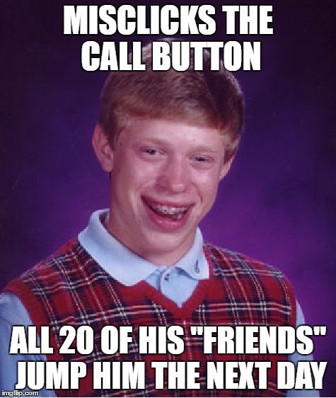 Bad Luck Brian Meme | MISCLICKS THE CALL BUTTON ALL 20 OF HIS "FRIENDS" JUMP HIM THE NEXT DAY | image tagged in memes,bad luck brian | made w/ Imgflip meme maker