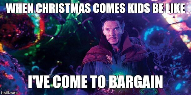 I've Come to Bargain | WHEN CHRISTMAS COMES KIDS BE LIKE; I'VE COME TO BARGAIN | image tagged in i've come to bargain | made w/ Imgflip meme maker