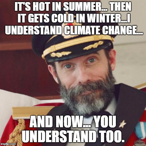 Captain Obvious | IT'S HOT IN SUMMER... THEN IT GETS COLD IN WINTER...I UNDERSTAND CLIMATE CHANGE... AND NOW... YOU UNDERSTAND TOO. | image tagged in captain obvious | made w/ Imgflip meme maker