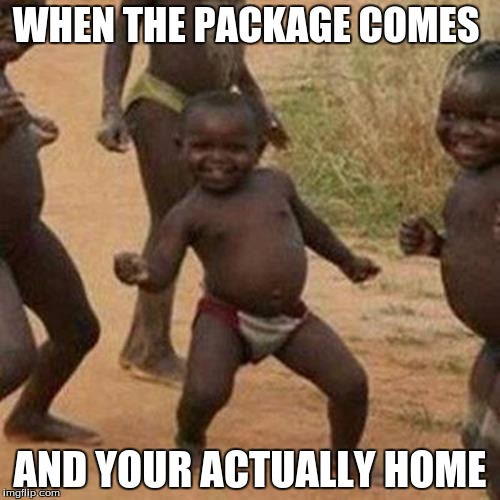 Third World Success Kid | WHEN THE PACKAGE COMES; AND YOUR ACTUALLY HOME | image tagged in memes,third world success kid | made w/ Imgflip meme maker