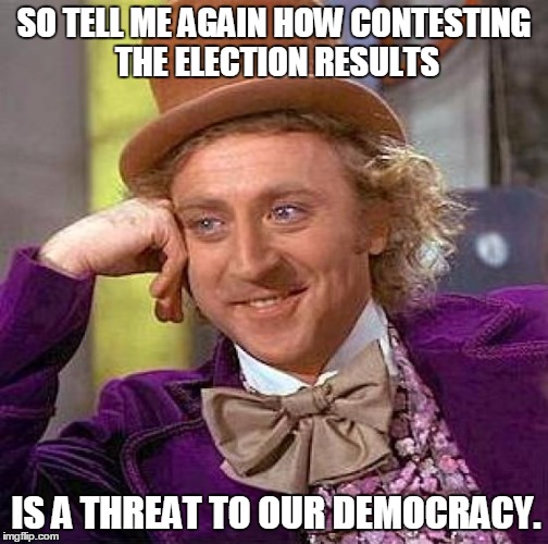Creepy Condescending Wonka | SO TELL ME AGAIN HOW CONTESTING THE ELECTION RESULTS; IS A THREAT TO OUR DEMOCRACY. | image tagged in memes,creepy condescending wonka,election 2016,election 2016 fatigue,hillary clinton,jill stein | made w/ Imgflip meme maker