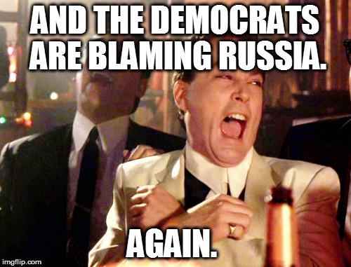 AND THE DEMOCRATS ARE BLAMING RUSSIA. AGAIN. | made w/ Imgflip meme maker