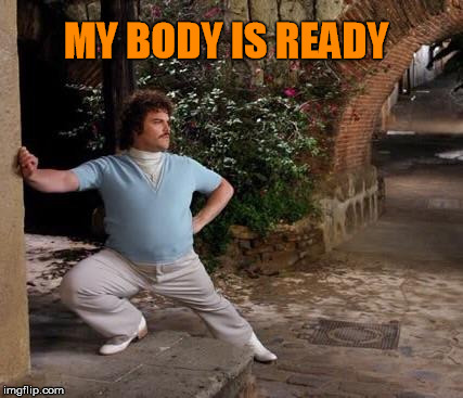 Hot body | MY BODY IS READY | image tagged in hot body | made w/ Imgflip meme maker