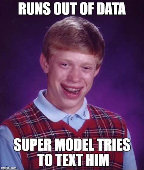 Bad Luck Brian Meme | RUNS OUT OF DATA SUPER MODEL TRIES TO TEXT HIM | image tagged in memes,bad luck brian | made w/ Imgflip meme maker