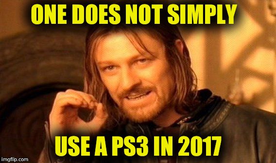 One Does Not Simply Meme | ONE DOES NOT SIMPLY; USE A PS3 IN 2017 | image tagged in memes,one does not simply | made w/ Imgflip meme maker