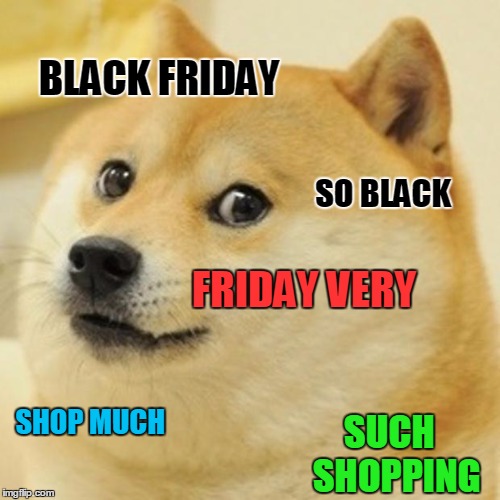 To Those On The Front Lines of Black Friday & The Shoppers Who Make It Possible | BLACK FRIDAY; SO BLACK; FRIDAY VERY; SHOP MUCH; SUCH  SHOPPING | image tagged in memes,doge,black friday,thank god it's friday not,shop till you drop,retail workers unite | made w/ Imgflip meme maker