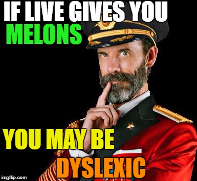captain obvious | IF LIVE GIVES YOU; MELONS; YOU MAY BE; DYSLEXIC | image tagged in captain obvious | made w/ Imgflip meme maker