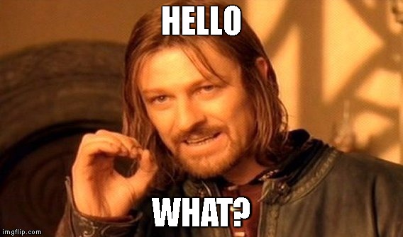 One Does Not Simply Meme | HELLO; WHAT? | image tagged in memes,one does not simply | made w/ Imgflip meme maker