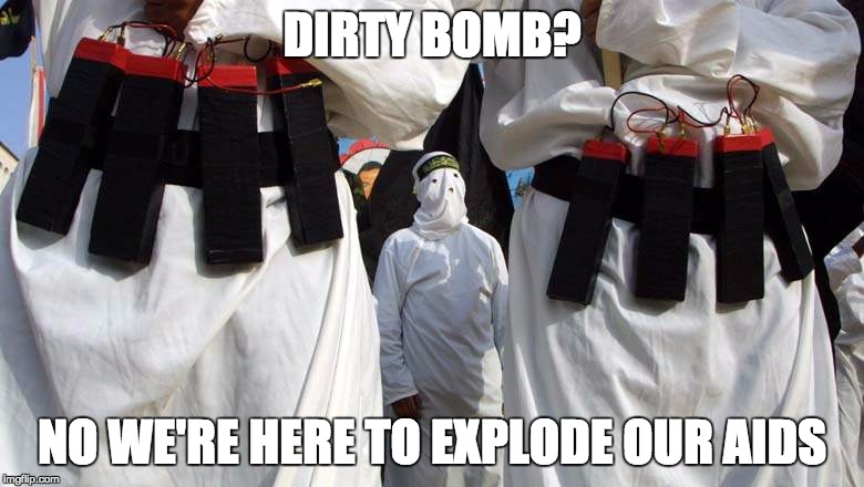 DIRTY BOMB? NO WE'RE HERE TO EXPLODE OUR AIDS | made w/ Imgflip meme maker