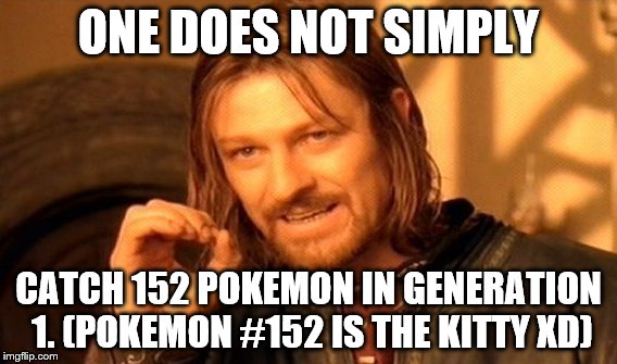 ONE DOES NOT SIMPLY CATCH 152 POKEMON IN GENERATION 1. (POKEMON #152 IS THE KITTY XD) | image tagged in memes,one does not simply | made w/ Imgflip meme maker