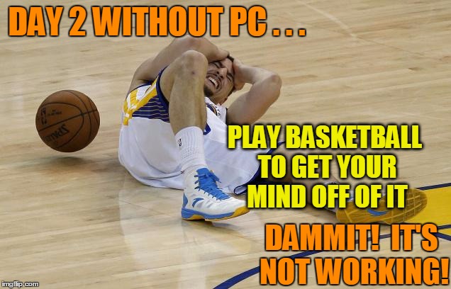 wow! | DAY 2 WITHOUT PC . . . DAMMIT!  IT'S NOT WORKING! PLAY BASKETBALL TO GET YOUR MIND OFF OF IT | image tagged in wow | made w/ Imgflip meme maker