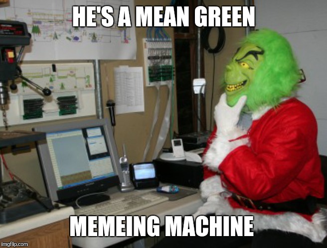 He's cooking up a killer | HE'S A MEAN GREEN; MEMEING MACHINE | image tagged in grinch,dank,memes | made w/ Imgflip meme maker