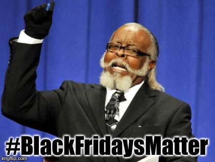 Too Damn High Meme | #BlackFridaysMatter | image tagged in memes,too damn high | made w/ Imgflip meme maker