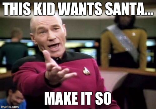 Picard Wtf Meme | THIS KID WANTS SANTA... MAKE IT SO | image tagged in memes,picard wtf | made w/ Imgflip meme maker