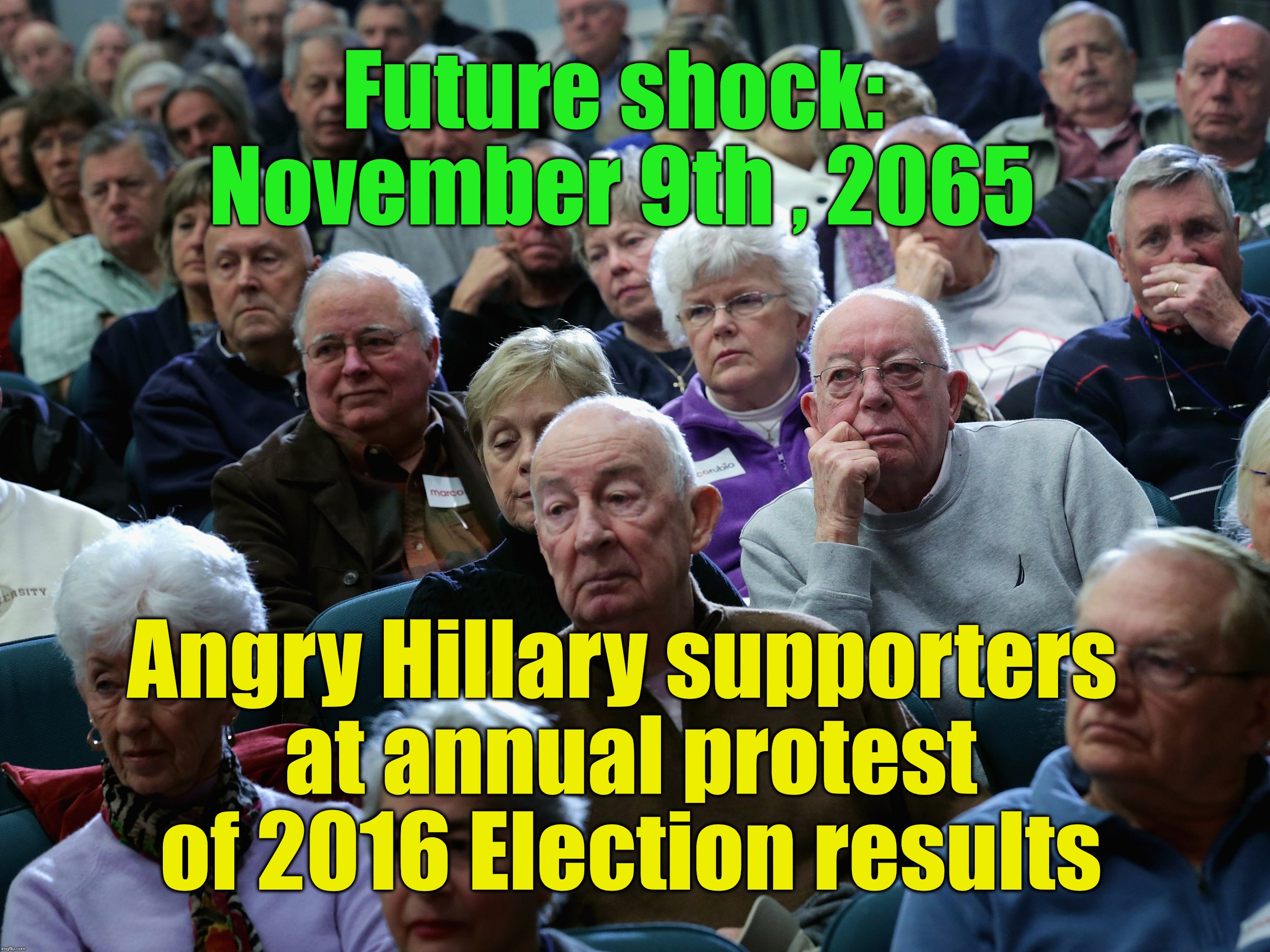 some will never give up.... | Future shock:  November 9th , 2065; Angry Hillary supporters at annual protest of 2016 Election results | image tagged in election 2016,trump protestors | made w/ Imgflip meme maker