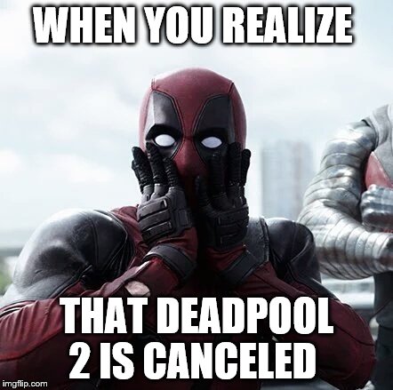 Deadpool Surprised Meme | WHEN YOU REALIZE; THAT DEADPOOL 2 IS CANCELED | image tagged in memes,deadpool surprised | made w/ Imgflip meme maker