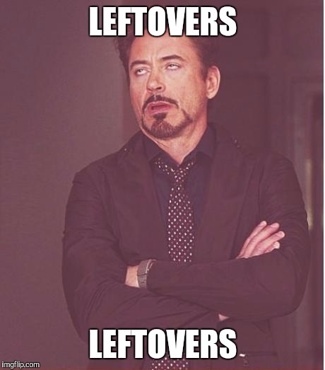 Face You Make Robert Downey Jr | LEFTOVERS; LEFTOVERS | image tagged in memes,face you make robert downey jr | made w/ Imgflip meme maker