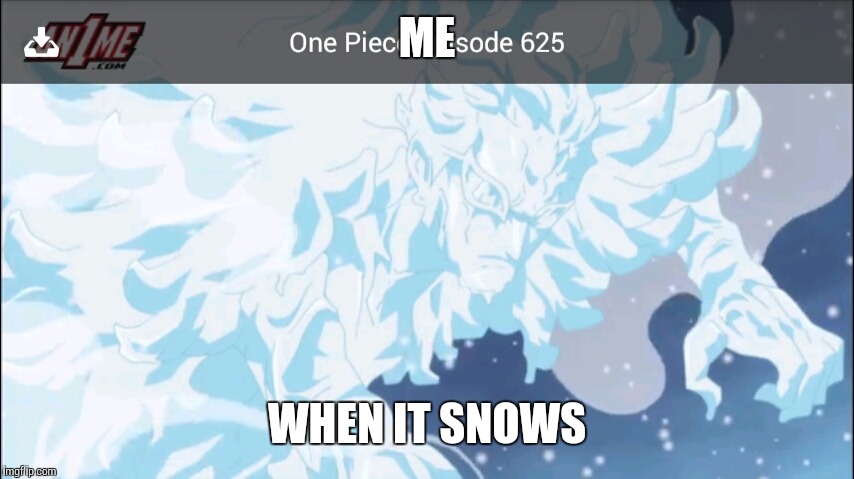 ME; WHEN IT SNOWS | image tagged in winter | made w/ Imgflip meme maker