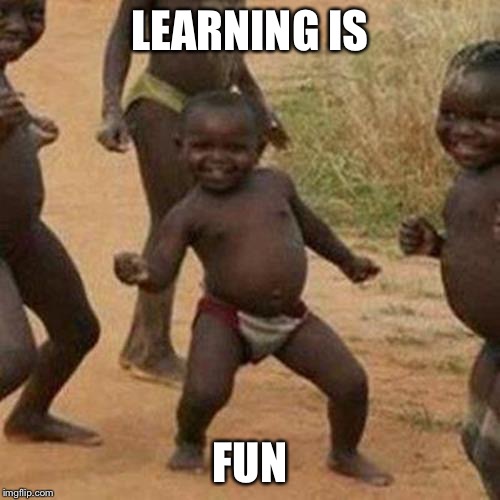 Third World Success Kid | LEARNING IS; FUN | image tagged in memes,third world success kid | made w/ Imgflip meme maker