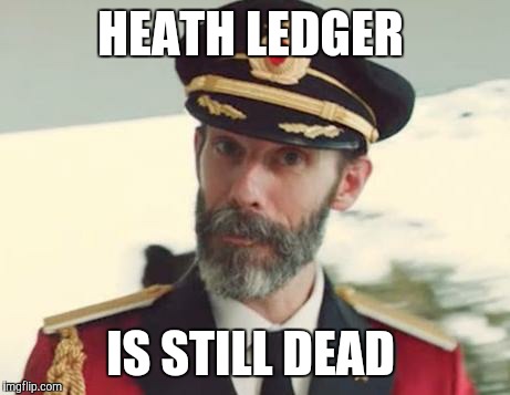 Captain Obvious | HEATH LEDGER; IS STILL DEAD | image tagged in captain obvious | made w/ Imgflip meme maker