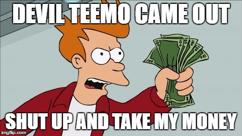 Shut Up And Take My Money Fry | DEVIL TEEMO CAME OUT; SHUT UP AND TAKE MY MONEY | image tagged in memes,shut up and take my money fry | made w/ Imgflip meme maker