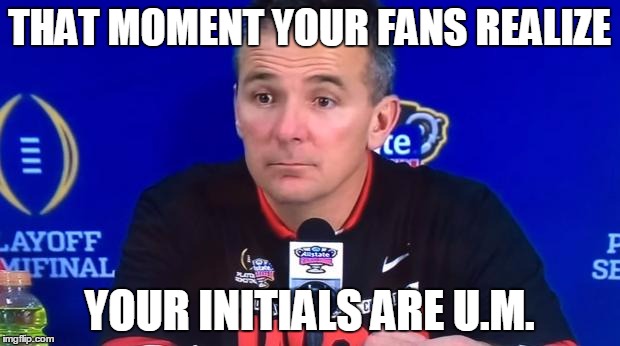 Run Forest! |  THAT MOMENT YOUR FANS REALIZE; YOUR INITIALS ARE U.M. | image tagged in urban meyer press conf,michigan,michigan football,ohio state | made w/ Imgflip meme maker