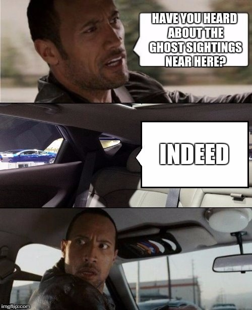 Rock's Ghost Sighting  | HAVE YOU HEARD ABOUT THE GHOST SIGHTINGS NEAR HERE? INDEED | image tagged in the rock driving blank 2,the rock driving,funny,memes,ghost,the rock | made w/ Imgflip meme maker