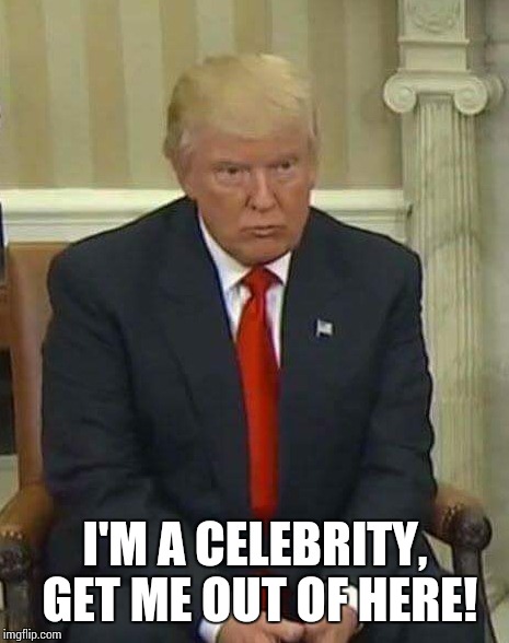 I'M A CELEBRITY, GET ME OUT OF HERE! | image tagged in memes,shit just got real | made w/ Imgflip meme maker