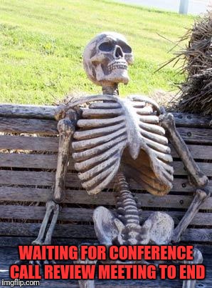 Waiting Skeleton Meme | WAITING FOR CONFERENCE CALL REVIEW MEETING TO END | image tagged in memes,waiting skeleton | made w/ Imgflip meme maker