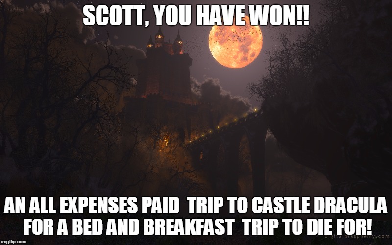 SCOTT, YOU HAVE WON!! AN ALL EXPENSES PAID  TRIP TO CASTLE DRACULA FOR A BED AND BREAKFAST  TRIP TO DIE FOR! | image tagged in bed and breakfast | made w/ Imgflip meme maker