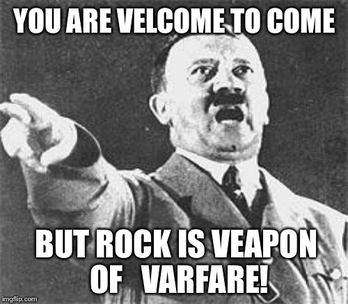 YOU ARE VELCOME TO COME BUT ROCK IS VEAPON OF   VARFARE! | made w/ Imgflip meme maker