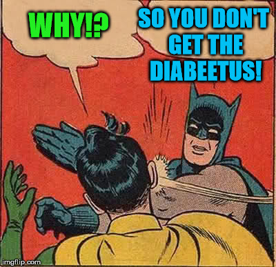 Batman Slapping Robin Meme | WHY!? SO YOU DON'T GET THE DIABEETUS! | image tagged in memes,batman slapping robin | made w/ Imgflip meme maker