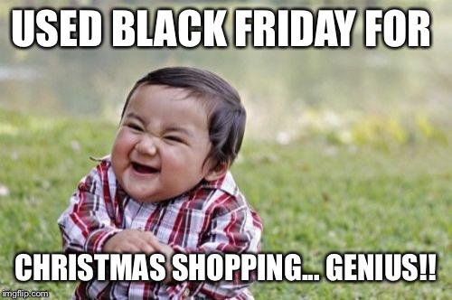 Evil Toddler | USED BLACK FRIDAY FOR; CHRISTMAS SHOPPING... GENIUS!! | image tagged in memes,evil toddler | made w/ Imgflip meme maker